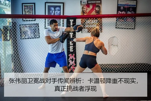 张伟丽卫冕战对手传闻辨析：卡温顿降重不现实，真正挑战者浮现
