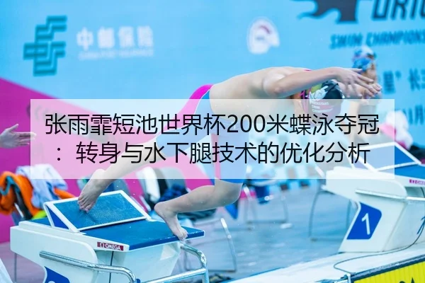 张雨霏短池世界杯200米蝶泳夺冠：转身与水下腿技术的优化分析